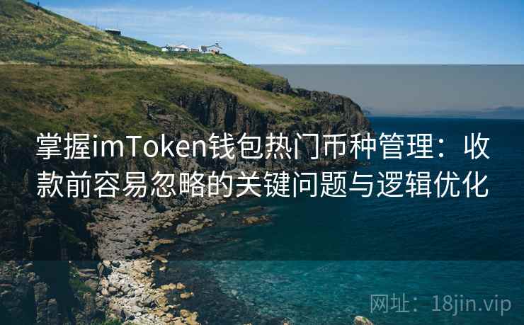 掌握imToken钱包热门币种管理：收款前容易忽略的关键问题与逻辑优化