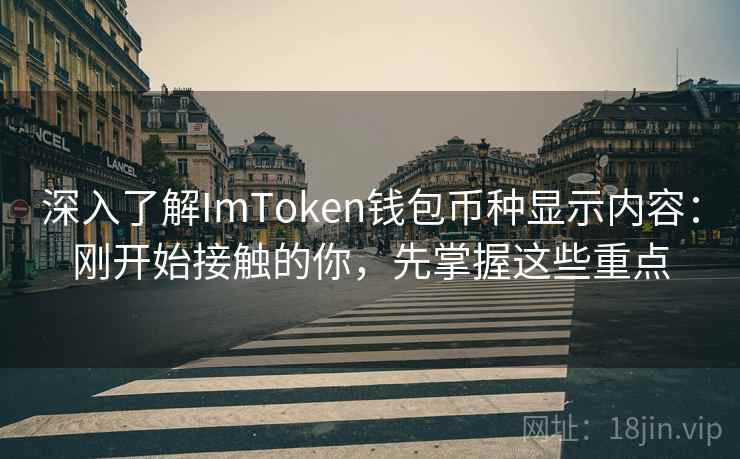 深入了解ImToken钱包币种显示内容：刚开始接触的你，先掌握这些重点